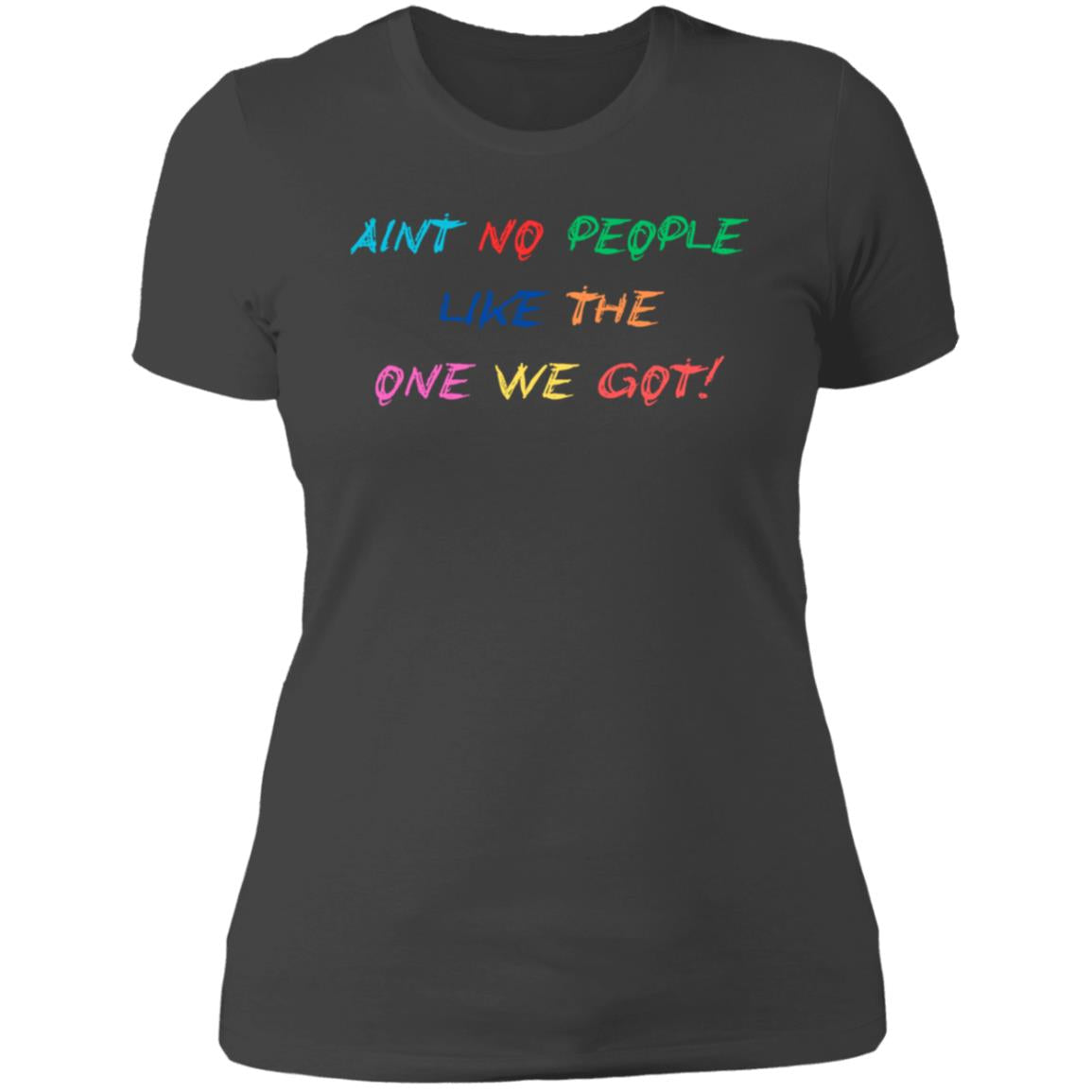 AINT NO PEOPLE LIKE THE ONE WE GOT! NL3900 WOMEN /LADIES T SHIRTS