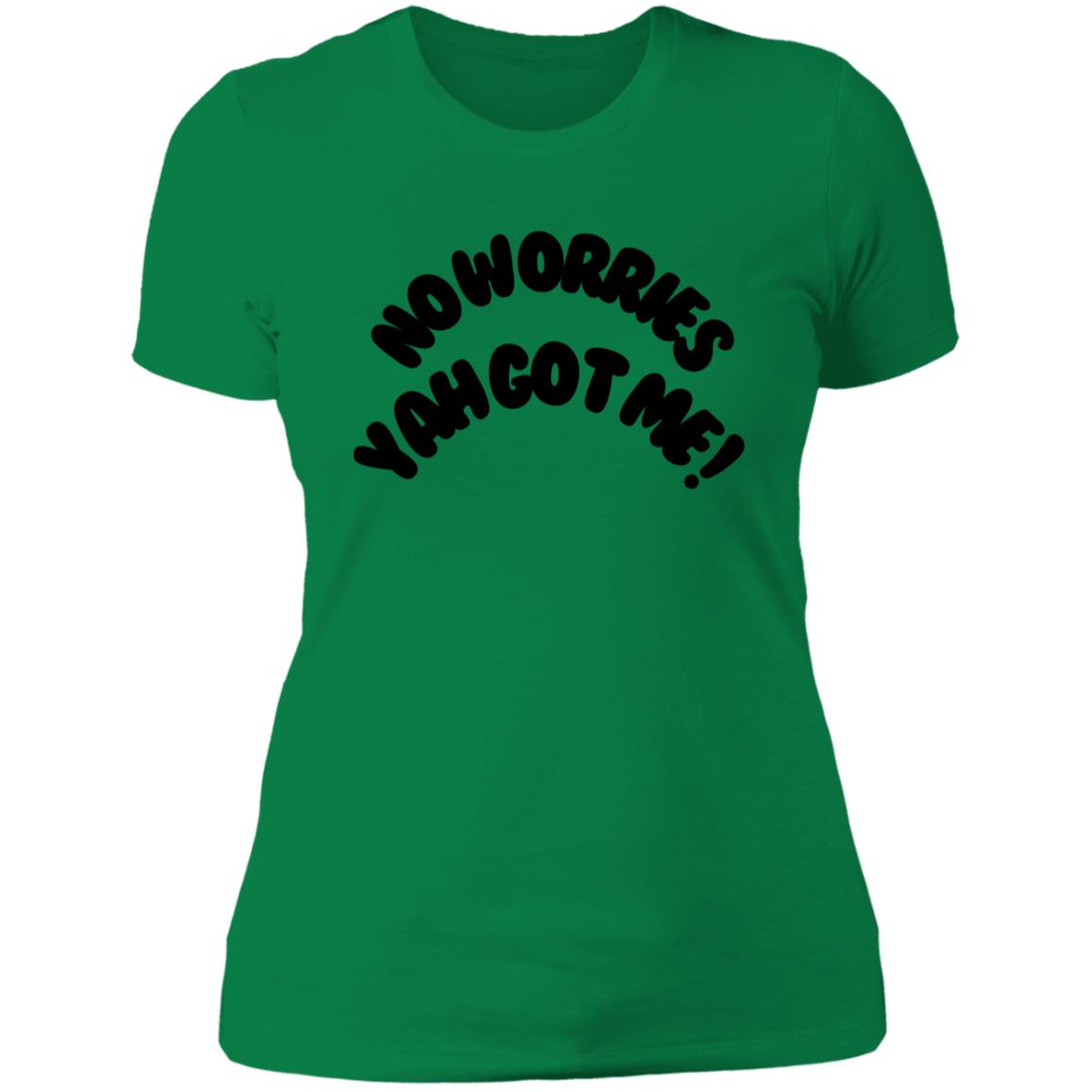 No Worries Yah Got Me! (1) NL3900 Women/Ladies T-Shirts