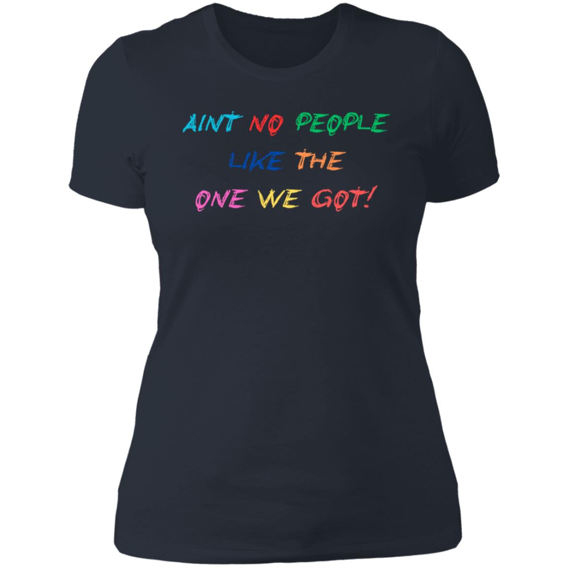 AINT NO PEOPLE LIKE THE ONE WE GOT! NL3900 WOMEN /LADIES T SHIRTS
