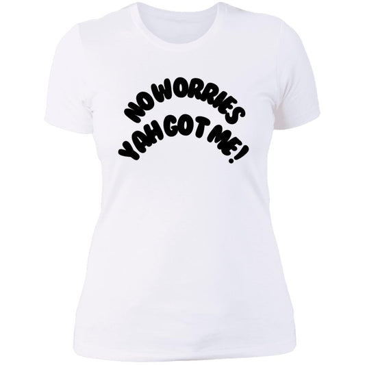 No Worries Yah Got Me! (1) NL3900 Women/Ladies T-Shirts