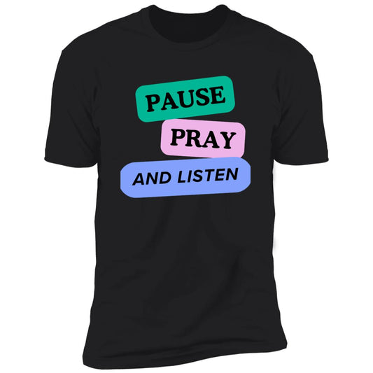 PAUSE PRAY AND LISTEN NL3600 Premium Short Sleeve T-Shirt