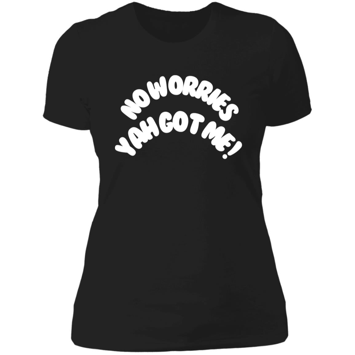 No Worries Yah Got Me! (2) NL3900 Ladies'/WOMEN  T-Shirt