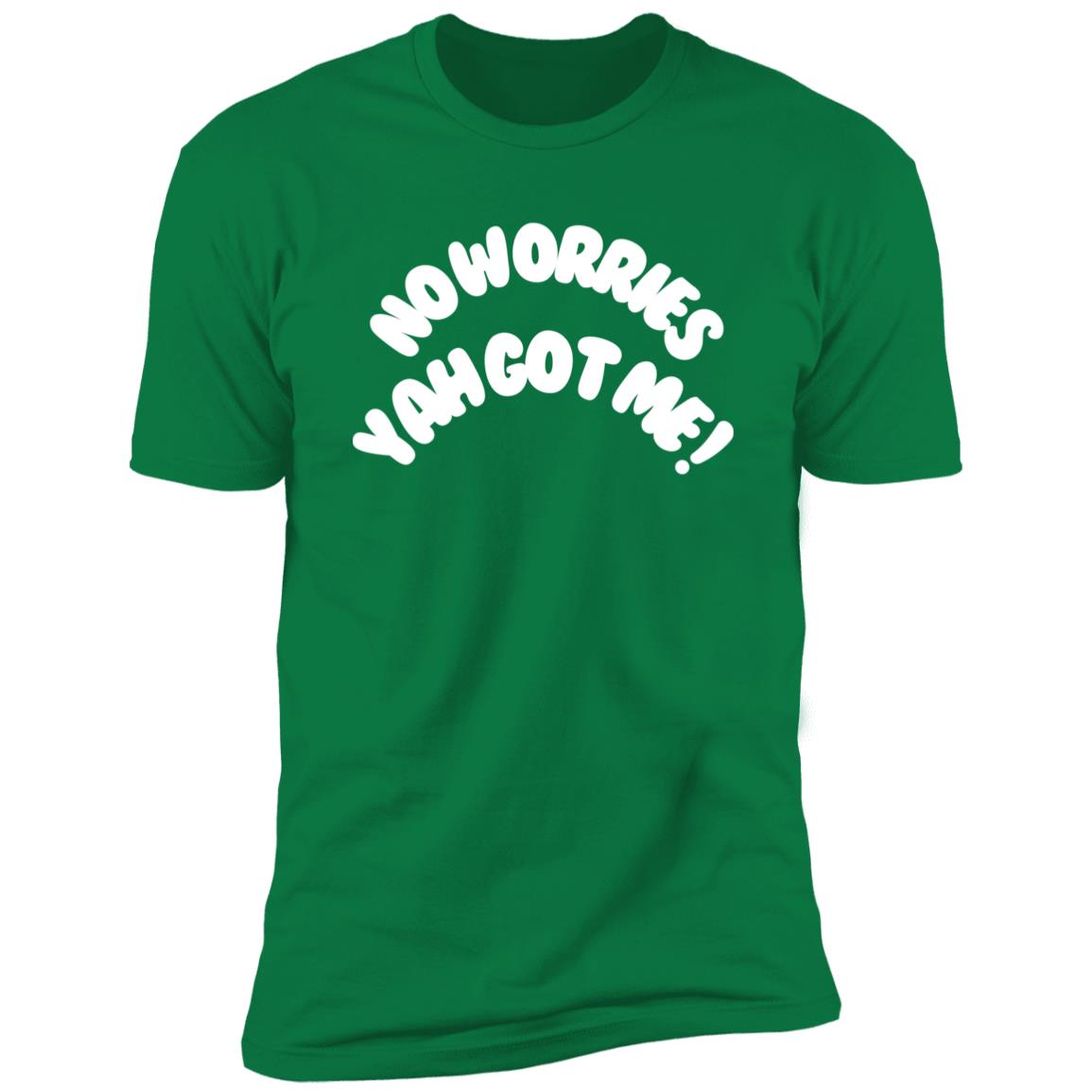 No Worries Yah Got Me! (2) NL3600 Premium Short Sleeve T-Shirt