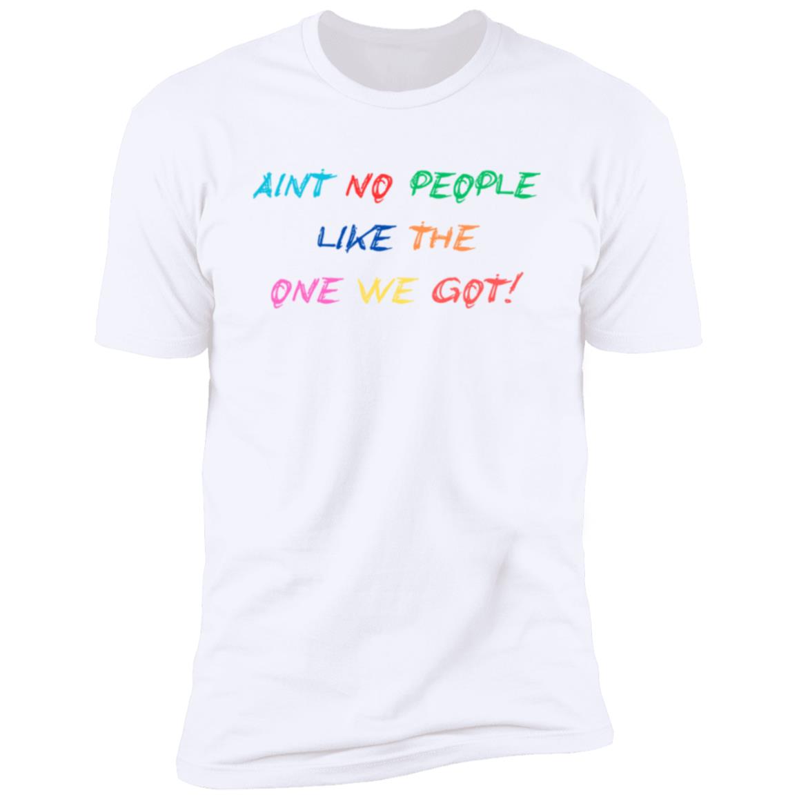 AINT NO PEOPLE LIKE THE ONE WE GOT! NL3600 Premium MEN CASUAL Short Sleeve T-Shirt