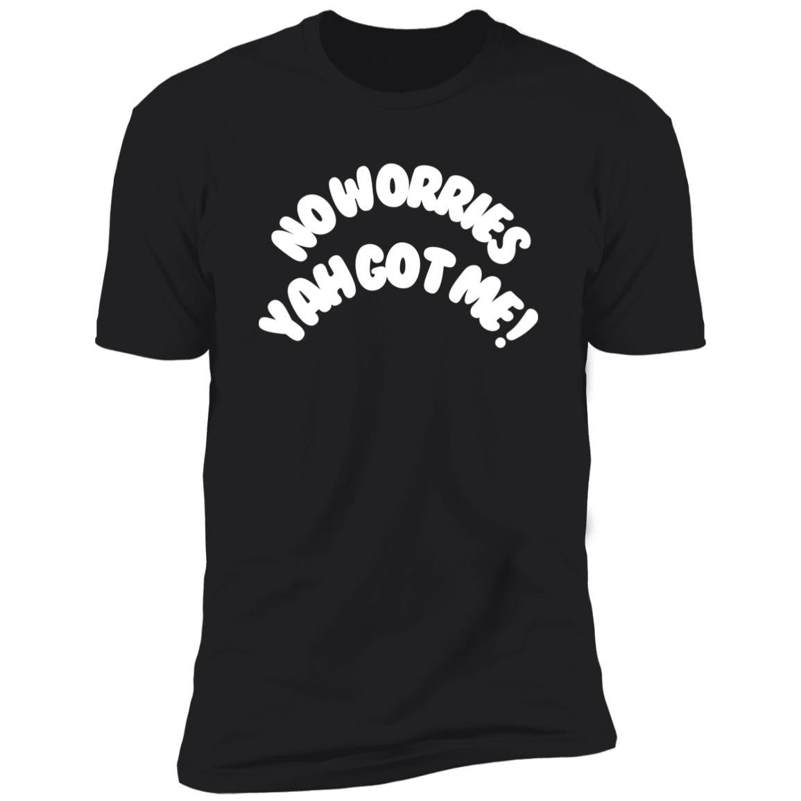 No Worries Yah Got Me! (2) NL3600 Premium Short Sleeve T-Shirt