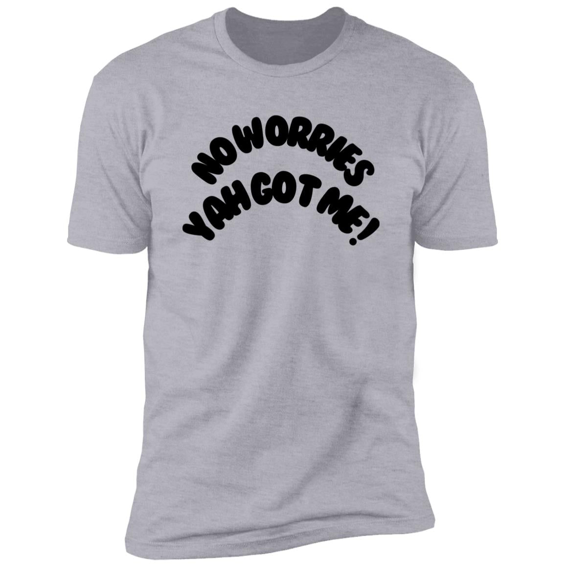 No Worries Yah Got Me! (1) NL3600 Premium  MEN Short Sleeve T-Shirt
