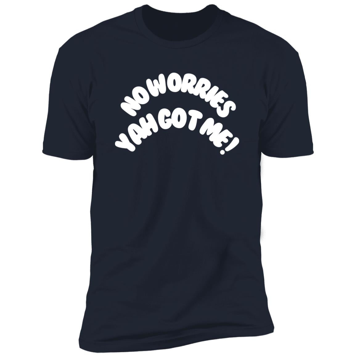 No Worries Yah Got Me! (2) NL3600 Premium Short Sleeve T-Shirt
