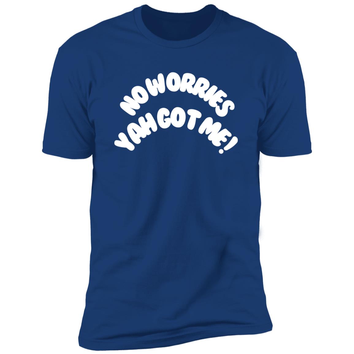 No Worries Yah Got Me! (2) NL3600 Premium Short Sleeve T-Shirt