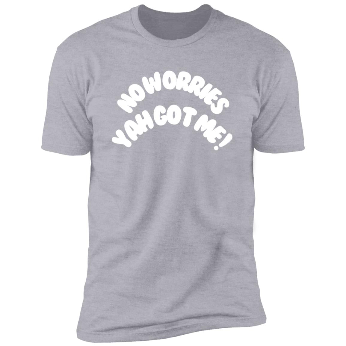 No Worries Yah Got Me! (2) NL3600 Premium Short Sleeve T-Shirt